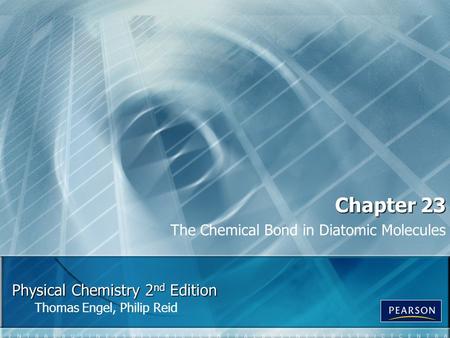 Physical Chemistry 2 nd Edition Thomas Engel, Philip Reid Chapter 23 The Chemical Bond in Diatomic Molecules.