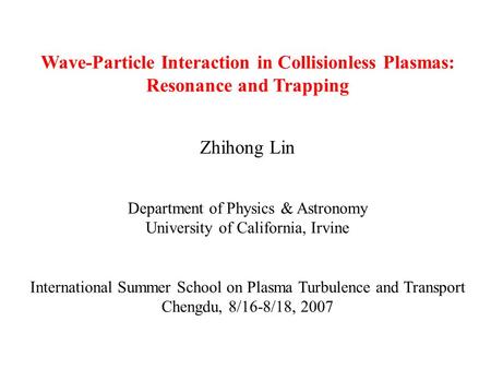 Wave-Particle Interaction in Collisionless Plasmas: Resonance and Trapping Zhihong Lin Department of Physics & Astronomy University of California, Irvine.
