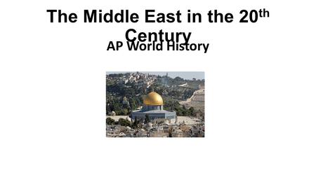 The Middle East in the 20 th Century AP World History.