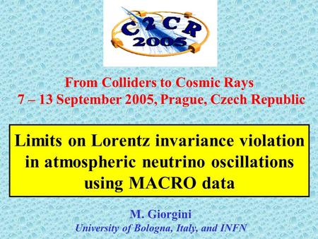 M. Giorgini University of Bologna, Italy, and INFN Limits on Lorentz invariance violation in atmospheric neutrino oscillations using MACRO data From Colliders.