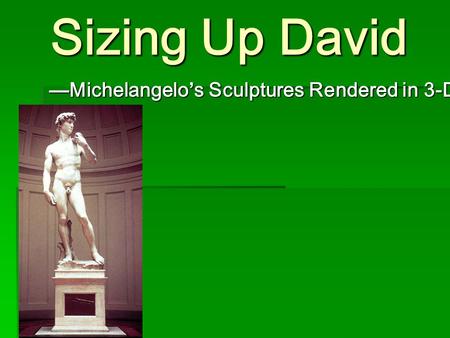 Sizing Up David —Michelangelo’s Sculptures Rendered in 3-D.
