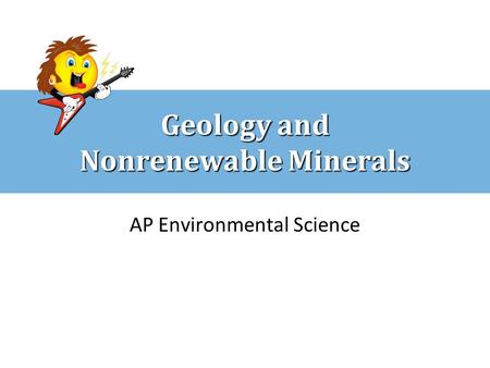 Geology and Nonrenewable Minerals AP Environmental Science.