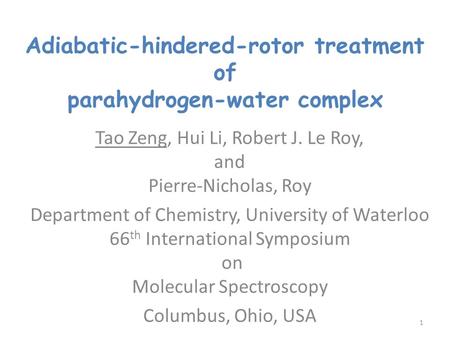 Adiabatic-hindered-rotor treatment of parahydrogen-water complex Tao Zeng, Hui Li, Robert J. Le Roy, and Pierre-Nicholas, Roy Department of Chemistry,
