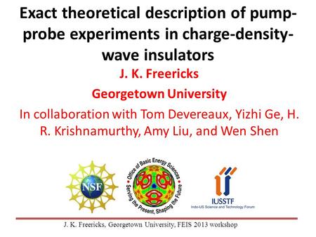 J. K. Freericks, Georgetown University, FEIS 2013 workshop Exact theoretical description of pump- probe experiments in charge-density- wave insulators.