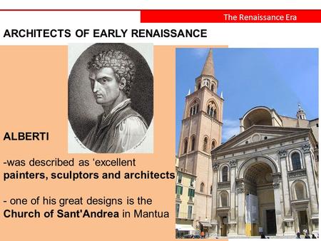 The Renaissance Era ARCHITECTS OF EARLY RENAISSANCE ALBERTI -was described as ‘excellent painters, sculptors and architects'. - one of his great designs.