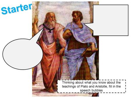 Thinking about what you know about the teachings of Plato and Aristotle, fill in the speech bubbles Starter.