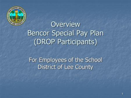 1 Overview Bencor Special Pay Plan (DROP Participants) For Employees of the School District of Lee County.