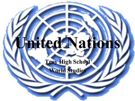 United Nations Troy High School World Studies Background Atlantic Charter (1941) – Roosevelt & Churchill seek to establish a “system of general security”.