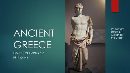 ANCIENT GREECE GARDNER CHAPTER 5-7 PP. 140-144 3 rd century statue of Alexander the Great.