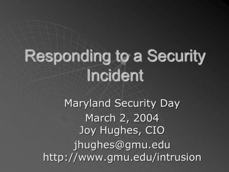 Responding to a Security Incident Maryland Security Day March 2, 2004 Joy Hughes, CIO
