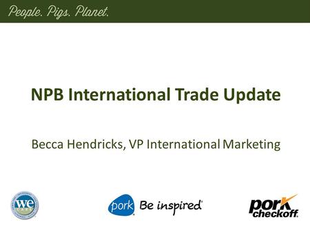 NPB International Trade Update Becca Hendricks, VP International Marketing.
