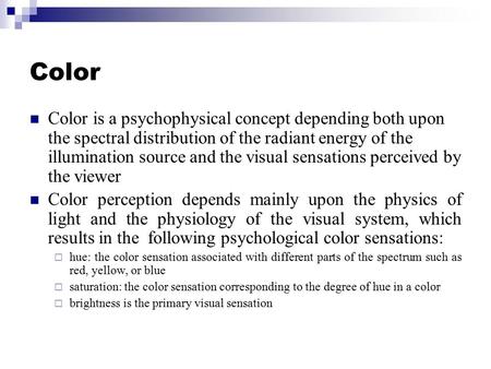 Color Color is a psychophysical concept depending both upon the spectral distribution of the radiant energy of the illumination source and the visual sensations.
