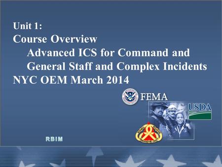 Unit 1: Course Overview Advanced ICS for Command and General Staff and Complex Incidents NYC OEM March 2014.