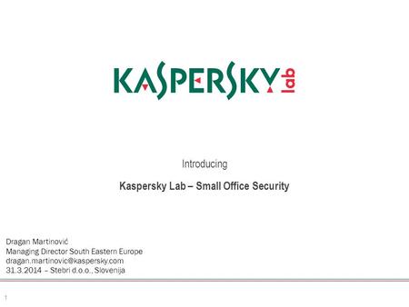 Introducing 1 Kaspersky Lab – Small Office Security Dragan Martinović Managing Director South Eastern Europe 31.3.2014.