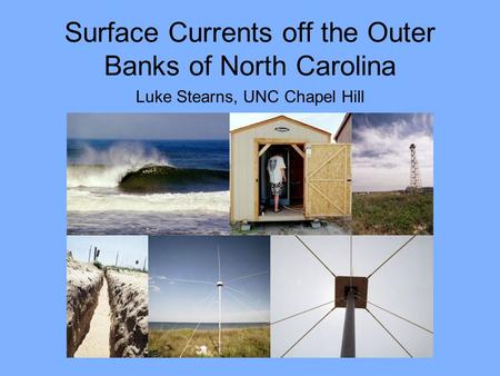Surface Currents off the Outer Banks of North Carolina Luke Stearns, UNC Chapel Hill.