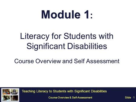 Teaching Literacy to Students with Significant Disabilities SlideCourse Overview & Self-Assessment1 Module 1 Module 1 : Literacy for Students with Significant.