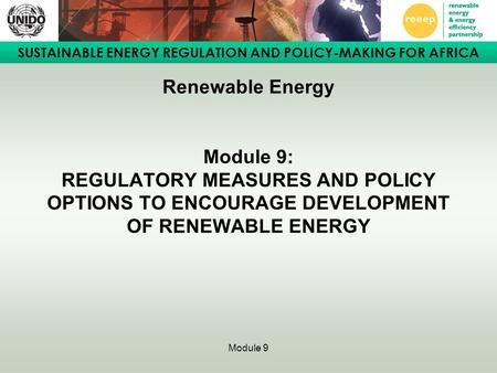 SUSTAINABLE ENERGY REGULATION AND POLICY-MAKING FOR AFRICA Module 9 Renewable Energy Module 9: REGULATORY MEASURES AND POLICY OPTIONS TO ENCOURAGE DEVELOPMENT.