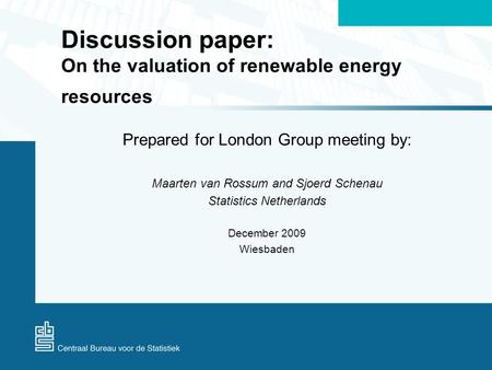 Discussion paper: On the valuation of renewable energy resources Prepared for London Group meeting by: Maarten van Rossum and Sjoerd Schenau Statistics.