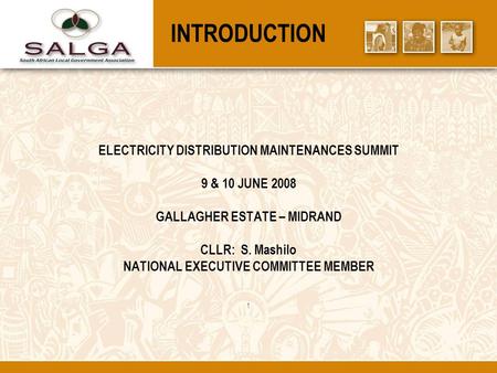 INTRODUCTION ELECTRICITY DISTRIBUTION MAINTENANCES SUMMIT 9 & 10 JUNE 2008 GALLAGHER ESTATE – MIDRAND CLLR: S. Mashilo NATIONAL EXECUTIVE COMMITTEE MEMBER.