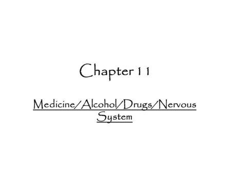 Chapter 11 Medicine/Alcohol/Drugs/Nervous System.