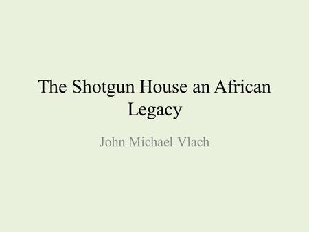 The Shotgun House an African Legacy John Michael Vlach.