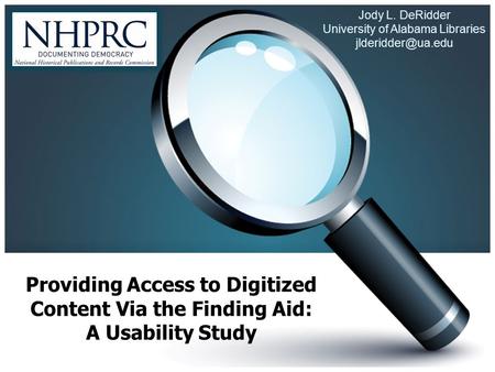 Providing Access to Digitized Content Via the Finding Aid: A Usability Study Jody L. DeRidder University of Alabama Libraries