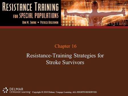 Copyright © 2010 Delmar, Cengage Learning. ALL RIGHTS RESERVED. Chapter 16 Resistance-Training Strategies for Stroke Survivors.
