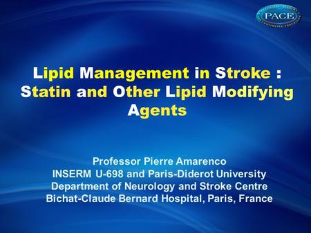 Lipid Management in Stroke : Statin and Other Lipid Modifying Agents Professor Pierre Amarenco INSERM U-698 and Paris-Diderot University Department of.