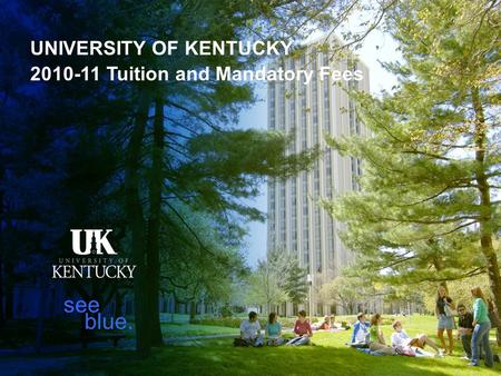 UNIVERSITY OF KENTUCKY 2010-11 Tuition and Mandatory Fees see blue.