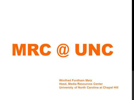 UNC Winifred Fordham Metz Head, Media Resources Center University of North Carolina at Chapel Hill.