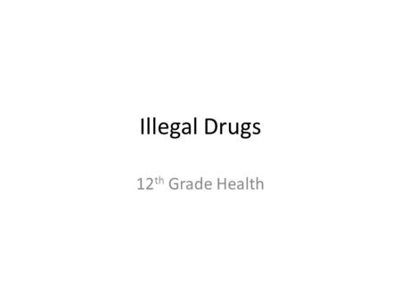 Illegal Drugs 12 th Grade Health. Marijuana Dried up leaves of the ____________ plant. Harms the immune system by not letting the body be able to ___________________________________________.