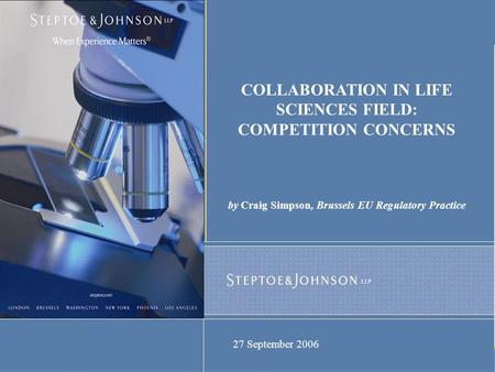 COLLABORATION IN LIFE SCIENCES FIELD: COMPETITION CONCERNS by Craig Simpson, Brussels EU Regulatory Practice 27 September 2006.
