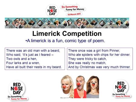 Limerick Competition A limerick is a fun, comic type of poem. There was an old man with a beard, Who said, ‘It’s just as I feared – Two owls and a hen,
