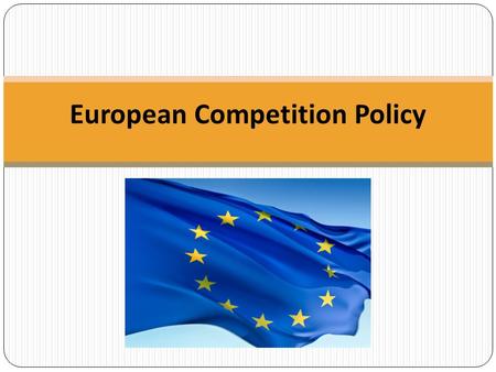 European Competition Policy. References Faull & Nikpay: The EC Law of Competition. 2nd Ed. Oxford University Press, 2007 Bellamy, C., Child, G. European.