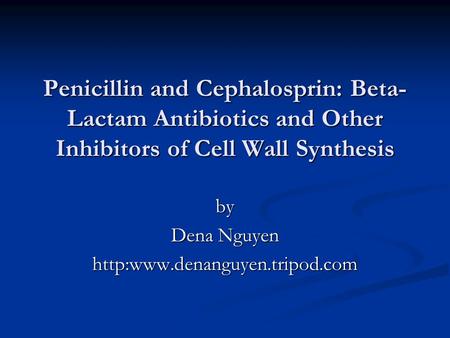 Penicillin and Cephalosprin: Beta- Lactam Antibiotics and Other Inhibitors of Cell Wall Synthesis by Dena Nguyen