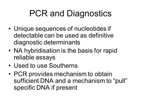 PCR and Diagnostics Unique sequences of nucleotides if detectable can be used as definitive diagnostic determinants NA hybridisation is the basis for rapid.