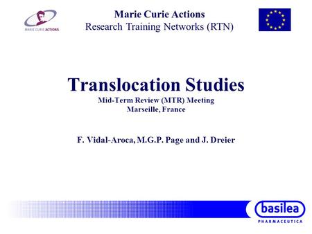Translocation Studies Mid-Term Review (MTR) Meeting Marseille, France F. Vidal-Aroca, M.G.P. Page and J. Dreier Marie Curie Actions Research Training Networks.