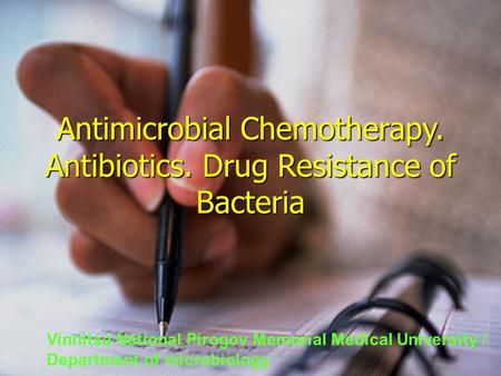 Antimicrobial Chemotherapy. Antibiotics. Drug Resistance of Bacteria Vinnitsa National Pirogov Memorial Medical University / Department of microbiology.