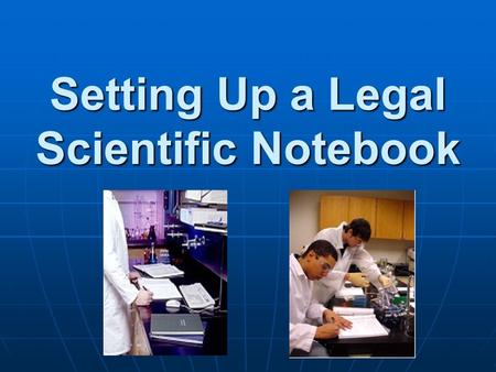 Setting Up a Legal Scientific Notebook. LAB NOTEBOOKS Are these just busy work, or are they really important? Are these just busy work, or are they.