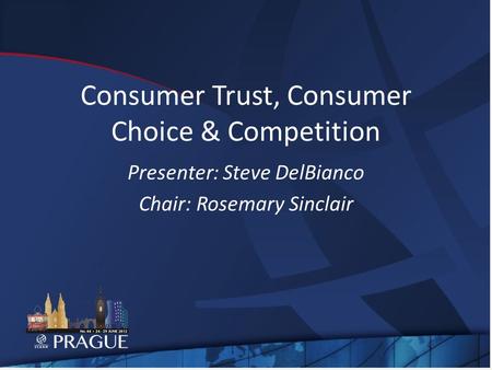 Consumer Trust, Consumer Choice & Competition Presenter: Steve DelBianco Chair: Rosemary Sinclair.