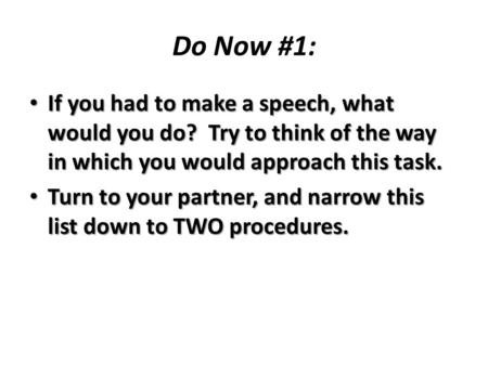 Do Now #1: If you had to make a speech, what would you do? Try to think of the way in which you would approach this task. If you had to make a speech,