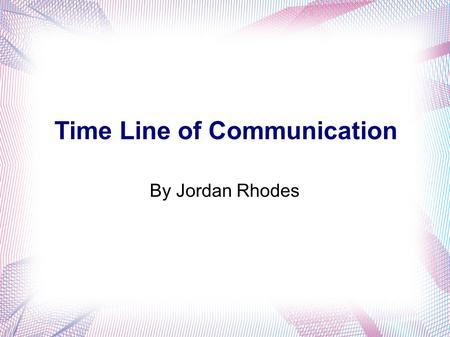 Time Line of Communication By Jordan Rhodes. Pony Express The Pony Express was founded by William H. Russell, William B. Waddell, and Alexander Majors.