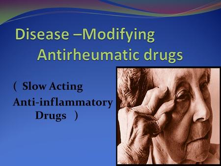 ( Slow Acting Anti-inflammatory Drugs ). OBJECTIVES At the end of the lecture the students should Define DMARDs Describe the classification of this group.