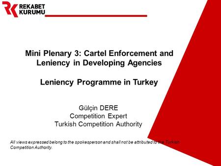 Mini Plenary 3: Cartel Enforcement and Leniency in Developing Agencies Leniency Programme in Turkey Gülçin DERE Competition Expert Turkish Competition.