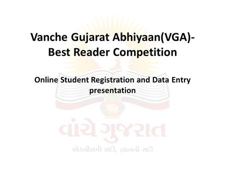 Vanche Gujarat Abhiyaan(VGA)- Best Reader Competition Online Student Registration and Data Entry presentation.
