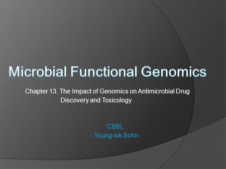 Chapter 13. The Impact of Genomics on Antimicrobial Drug Discovery and Toxicology CBBL - Young-sik Sohn-