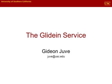 The Glidein Service Gideon Juve What are glideins? A technique for creating temporary, user- controlled Condor pools using resources from.