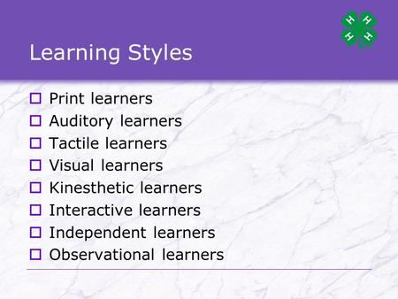 Learning Styles  Print learners  Auditory learners  Tactile learners  Visual learners  Kinesthetic learners  Interactive learners  Independent learners.