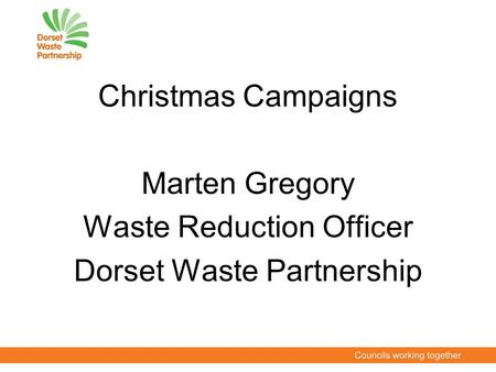 Christmas Campaigns Marten Gregory Waste Reduction Officer Dorset Waste Partnership.