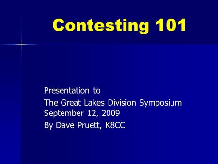 Contesting 101 Presentation to The Great Lakes Division Symposium September 12, 2009 By Dave Pruett, K8CC.